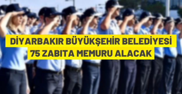 Diyarbakır Büyükşehir Belediyesi 75 Zabıta memuru alacak